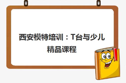 西安模特培训：T台与少儿精品课程