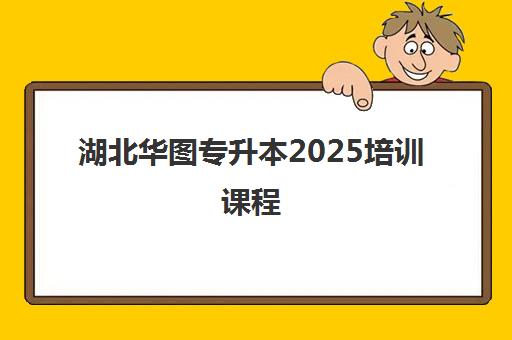 湖北华图专升本2025培训课程