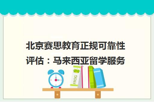 北京赛思教育正规可靠性评估 马来西亚留学服务与办学优势解析 北京赛思教育正规可靠性评估 马来西亚留学服务与办学优势解析