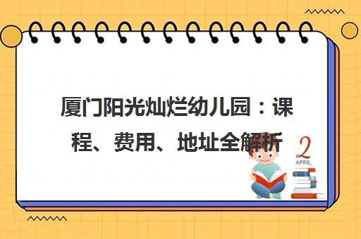厦门阳光灿烂幼儿园：课程、费用、地址全解析