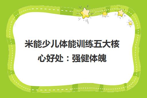 米能少儿体能训练五大核心好处 强健体魄 启迪心智