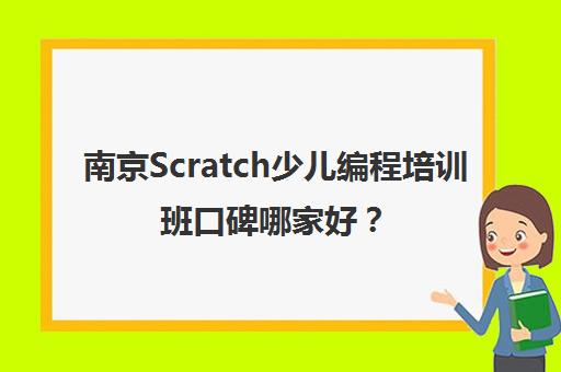 南京Scratch少儿编程培训班口碑哪家好?专业机构推荐
