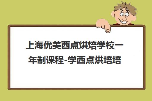 上海优美西点烘焙学校一年制课程-学西点烘培培训优选 上海优美西点烘焙学校一年制课程-学西点烘培培训优选