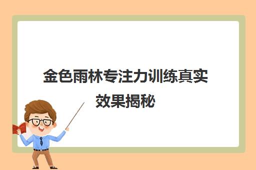 金色雨林专注力训练真实效果揭秘 科学依据与家长评价全解析 金色雨林专注力训练真实效果揭秘 科学依据与家长评价全解析