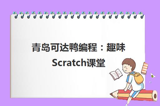 青岛可达鸭编程 趣味Scratch课堂 助力孩子轻松入门 青岛可达鸭编程 趣味Scratch课堂 助力孩子轻松入门