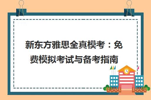 新东方雅思全真模考 免费模拟考试与备考指南
