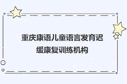 重庆康语儿童语言发育迟缓康复训练机构 专注自闭症干预