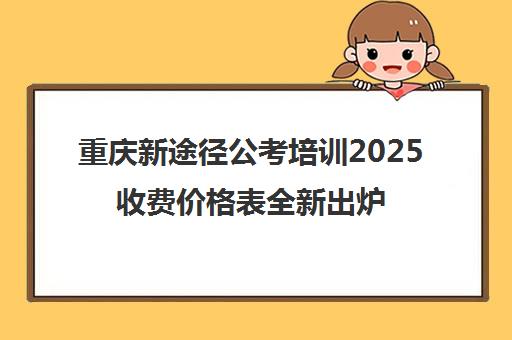 重庆新途径公考培训2025收费价格表全新出炉