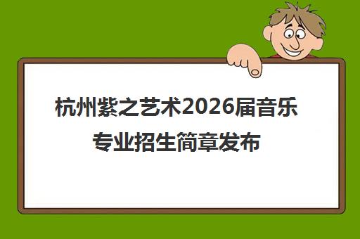 杭州紫之艺术2026届音乐专业招生简章发布