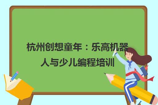 杭州创想童年 乐高机器人与少儿编程培训 涵盖早教至高中