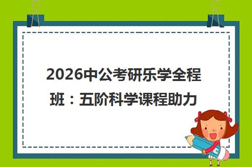 2026中公考研乐学全程班 五阶科学课程助力抢先备考