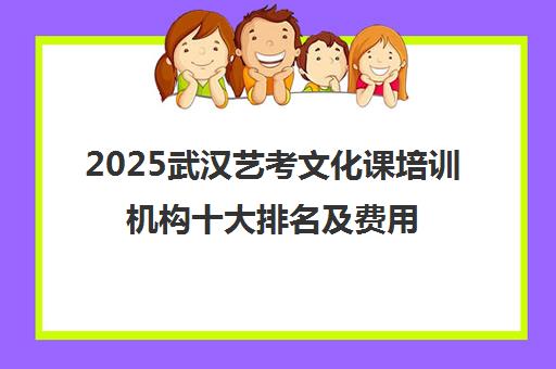 2025武汉艺考文化课培训机构十大排名及费用分析
