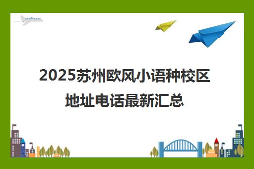 2025苏州欧风小语种校区地址电话最新汇总(宏盛/独墅湖/惠龙大厦)