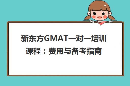 新东方GMAT一对一培训课程 费用与备考指南