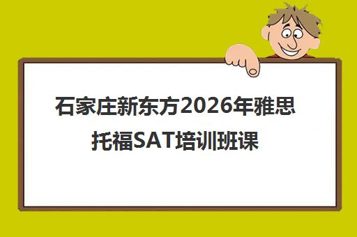 石家庄新东方2026年雅思托福SAT培训班课程报名官网