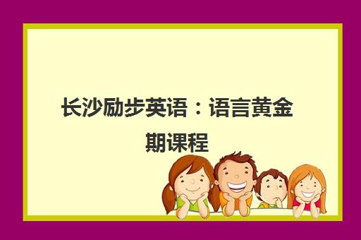 长沙励步英语 语言黄金期课程 塑造孩子双语领导力 长沙励步英语 语言黄金期课程 塑造孩子双语领导力