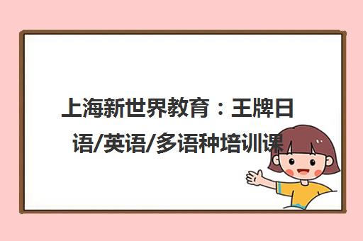 上海新世界教育 王牌日语/英语/多语种培训课程首页 上海新世界教育 王牌日语/英语/多语种培训课程首页