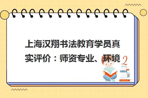 上海汉翔书法教育学员真实评价 师资专业、环境优雅 学习效果显著