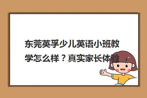 东莞英孚少儿英语小班教学怎么样?真实家长体验告诉你