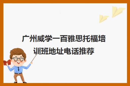 广州威学一百雅思托福培训班地址电话推荐