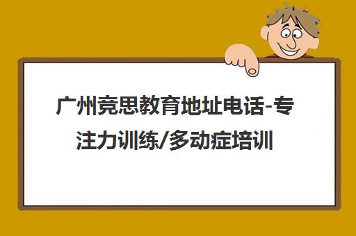 广州竞思教育地址电话-专注力训练/多动症培训中心一览