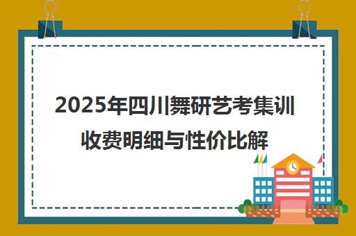 2025年四川舞研艺考集训收费明细与性价比解析 2025年四川舞研艺考集训收费明细与性价比解析