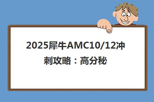2025犀牛AMC10/12冲刺攻略 高分秘籍与突击班热报中