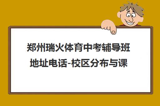 郑州瑞火体育中考辅导班地址电话-校区分布与课程详情 郑州瑞火体育中考辅导班地址电话-校区分布与课程详情