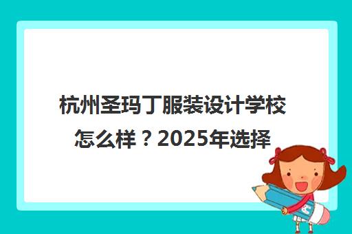 杭州圣玛丁服装设计学校怎么样？2025年选择指南与课程详解