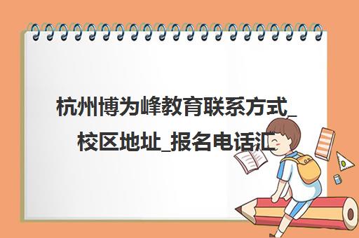 杭州博为峰教育联系方式_校区地址_报名电话汇总