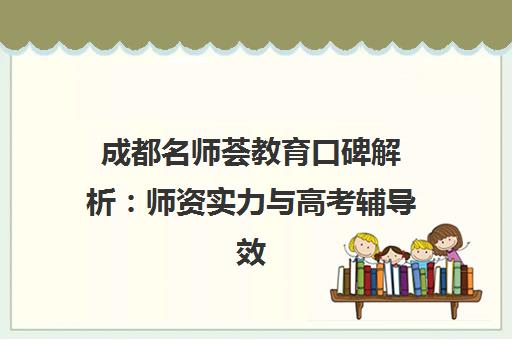成都名师荟教育口碑解析 师资实力与高考辅导效果评价 成都名师荟教育口碑解析 师资实力与高考辅导效果评价