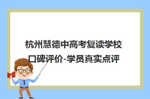 杭州慧德中高考复读学校口碑评价-学员真实点评与师资管理解析 杭州慧德中高考复读学校口碑评价-学员真实点评与师资管理解析