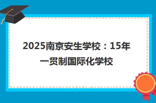 2025南京安生学校 15年一贯制国际化学校的个性化培养之路