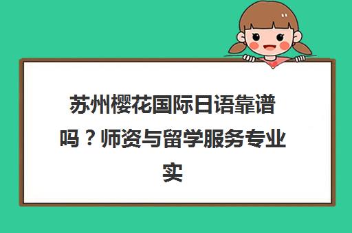 苏州樱花国际日语靠谱吗？师资与留学服务专业实力解析