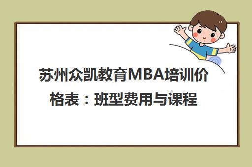 苏州众凯教育MBA培训价格表 班型费用与课程特色全解析