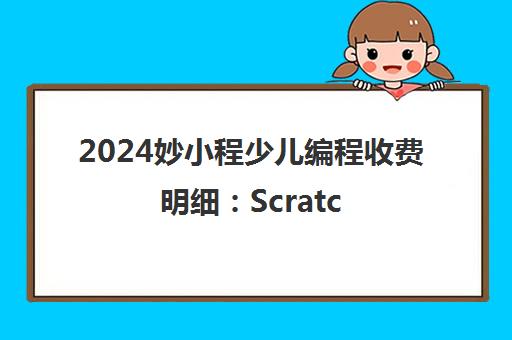 2024妙小程少儿编程收费明细 Scratch/Python/C++课程价格表