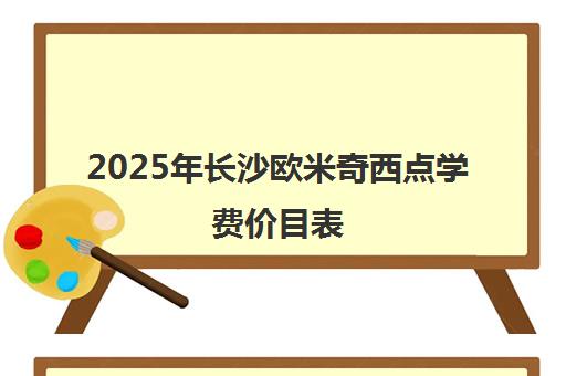2025年长沙欧米奇西点学费价目表(内部分享版)