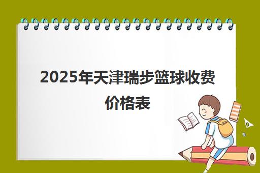 2025年天津瑞步篮球收费价格表 一课时费用性价比解析