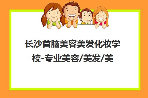 长沙首脑美容美发化妆学校-专业美容/美发/美甲培训-美业培训机构