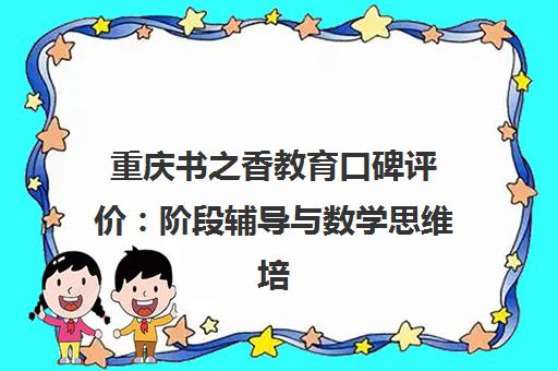 重庆书之香教育口碑评价 阶段辅导与数学思维培训怎么样?