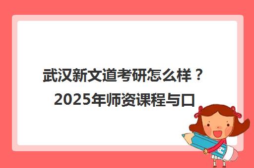 武汉新文道考研怎么样?2025年师资课程与口碑分析