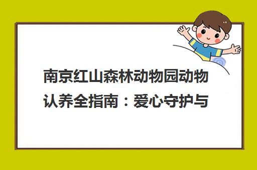 南京红山森林动物园动物认养全指南 爱心守护与云认养流程