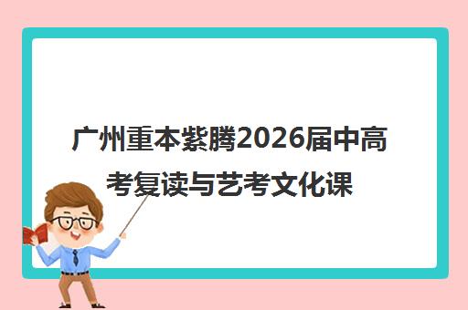 广州重本紫腾2026届中高考复读与艺考文化课集训招生