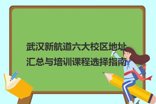 武汉新航道六大校区地址汇总与培训课程选择指南