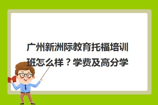广州新洲际教育托福培训班怎么样?学费及高分学员体验汇总