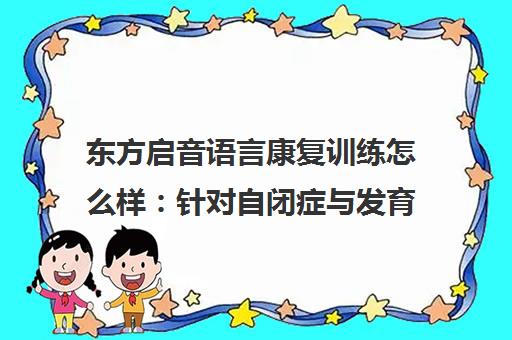 东方启音语言康复训练怎么样 针对自闭症与发育迟缓的课程优势解析