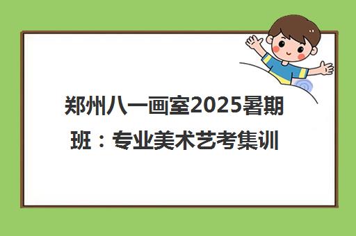 郑州八一画室2025暑期班 专业美术艺考集训与校考冲刺 郑州八一画室2025暑期班 专业美术艺考集训与校考冲刺