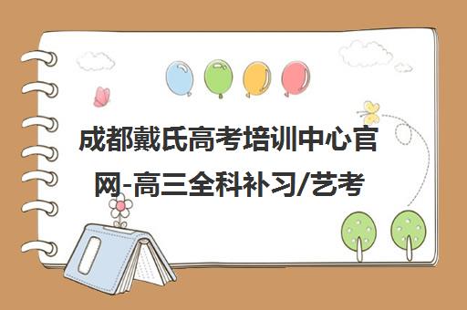 成都戴氏高考培训中心官网-高三全科补习/艺考文化课30年品牌