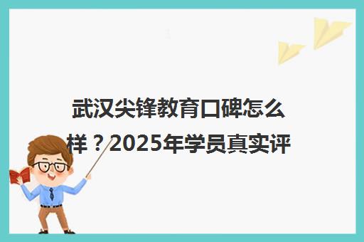 武汉尖锋教育口碑怎么样？2025年学员真实评价与高三集训效果分析