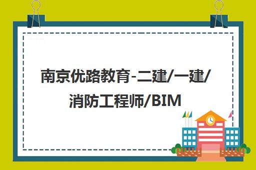 南京优路教育-二建/一建/消防工程师/BIM/造价师/健康管理师培训 南京优路教育-二建/一建/消防工程师/BIM/造价师/健康管理师培训